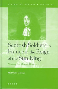Scottish Soldiers in France in the Reign of the Sun King (Nursery for Men of Honour) by Matthew Glozier, 9789004138650