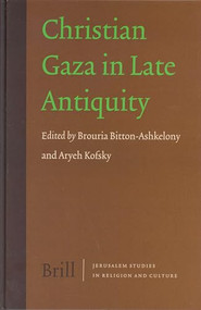 Christian Gaza in Late Antiquity by B. Bitton-Ashkelony, Aryeh Kofsky, 9789004138681