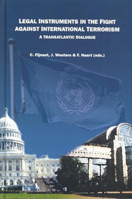 Legal Instruments in the Fight Against International Terrorism (A Transatlantic Dialogue) by Cyrille J.C.F. Fijnaut, Jan Wouters, Frederik Naert, 9789004139015