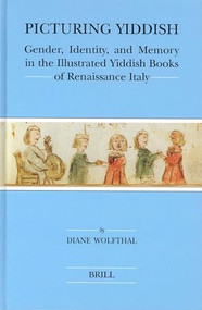 Picturing Yiddish (Gender, Identity, and Memory in the Illustrated Yiddish Books of Renaissance Italy) by Diane Wolfthal, 9789004139053