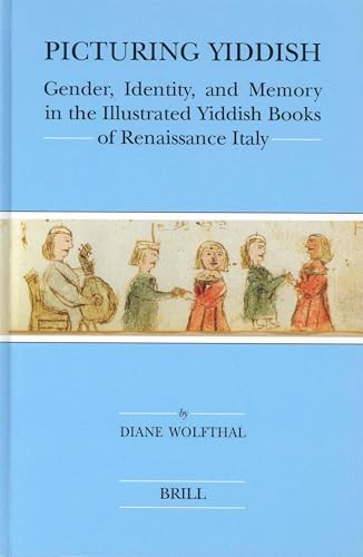 Picturing Yiddish (Gender, Identity, and Memory in the Illustrated Yiddish Books of Renaissance Italy) by Diane Wolfthal, 9789004139053