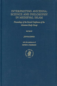Interpreting Avicenna: Science and Philosophy in Medieval Islam (Proceedings of the Second Conference of the Avicenna Study Group) by Jon McGinnis, 9789004139602