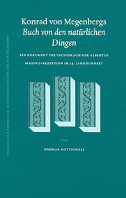 Konrad von Megenbergs Buch von den natürlichen Dingen (Ein Dokument deutschsprachiger Albertus Magnus-Rezeption im 14. Jahrhundert) (German Edition) by Dagmar Gottschall, 9789004140158