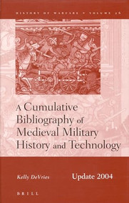 A Cumulative Bibliography of Medieval Military History and Technology, Update 2004 by Kelly DeVries, 9789004140400