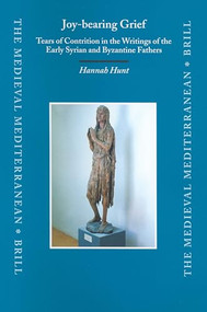 Joy-bearing Grief (Tears of Contrition in the Writings of the Early Syrian and Byzantine Fathers) by Hannah Hunt, 9789004141230