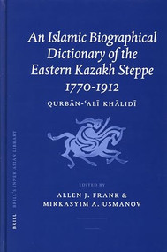 An Islamic Biographical Dictionary of the Eastern Kazakh Steppe: 1770-1912 by Allen Frank, Mirkasyim Usmanov, 9789004141278