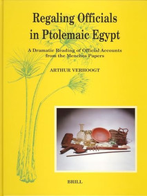 Regaling Officials in Ptolemaic Egypt (A Dramatic Reading of Official Accounts from the Menches Papers) by Arthur Verhoogt, 9789004142268