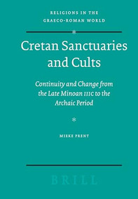 Cretan Sanctuaries and Cults (Continuity and Change from Late Minoan IIIC to the Archaic Period) by Mieke Prent, 9789004142367