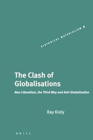The Clash of Globalisations (Neo-Liberalism, the Third Way and Anti-globalisation) by Ray Kiely, 9789004143180