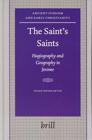 The Saint's Saints (Hagiography and Geography in Jerome) by Susan Weingarten, 9789004143876