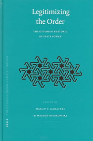Legitimizing the Order (The Ottoman Rhetoric of State Power) by Hakan T. Karateke, Maurus Reinkowski, 9789004144224
