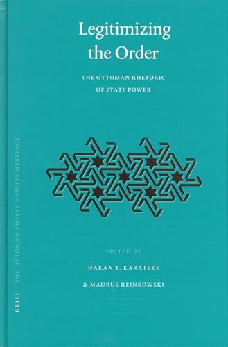 Legitimizing the Order (The Ottoman Rhetoric of State Power) by Hakan T. Karateke, Maurus Reinkowski, 9789004144224