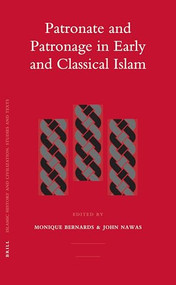 Patronate and Patronage in Early and Classical Islam by Monique Bernards, John Nawas, 9789004144804