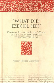 "What Did Ezekiel See?" (Christian Exegesis of Ezekiel's Vision of the Chariot from Irenaeus to Gregory the Great) by Angela G.R. Christman, 9789004145375