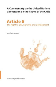 A Commentary on the United Nations Convention on the Rights of the Child, Article 6: The Right to Life, Survival and Development by Manfred Nowak, 9789004145597