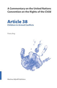 A Commentary on the United Nations Convention on the Rights of the Child, Article 38: Children in Armed Conflicts by Ang, 9789004145610
