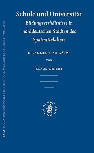 Schule und Universität (Bildungsverhältnisse in norddeutschen Städten des Spätmittelalters: Gesammelte Aufsätze) (German Edition) by Klaus Wriedt, 9789004146877