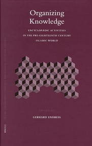 Organizing Knowledge (Encyclopædic Activities in the Pre-Eighteenth Century Islamic World) by Gerhard Endress, 9789004146976