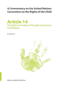 A Commentary on the United Nations Convention on the Rights of the Child, Article 14: The Right to Freedom of Thought, Conscience and Religion by Eva Brems, 9789004147218
