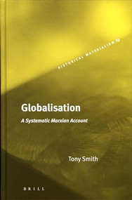 Globalisation (A Systematic Marxian Account) by Tony Smith, 9789004147270