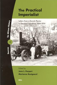 The Practical Imperialist (Letters from a Danish Planter in German East Africa 1888-1906) by Jane Parpart, Marianne Rostgaard, 9789004147423