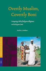 Overtly Muslim, Covertly Boni (Competing Calls of Religious Allegiance on the Kenyan Coast) by Mark R.J. Faulkner, 9789004147539