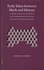 Early Islam between Myth and History (Al-Ḥasan al-Baṣrī (d. 110H/728CE) and the Formation of His Legacy in Classical Islamic Scholarship) by Suleiman Mourad, 9789004148291