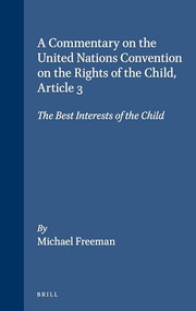 A Commentary on the United Nations Convention on the Rights of the Child, Article 3: The Best Interests of the Child by Michael Freeman, 9789004148611