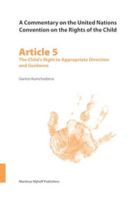 A Commentary on the United Nations Convention on the Rights of the Child, Article 5: The Child's Right to Appropriate Direction and Guidance by Garton Kamchedzera, 9789004148628