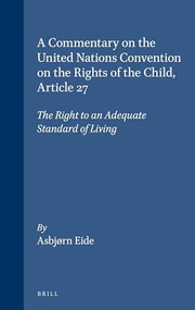 A Commentary on the United Nations Convention on the Rights of the Child, Article 27: The Right to an Adequate Standard of Living by Asbjørn Eide, 9789004148789