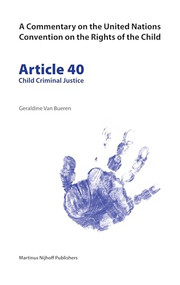 A Commentary on the United Nations Convention on the Rights of the Child, Article 40: Child Criminal Justice by Geraldine van Bueren, 9789004148888