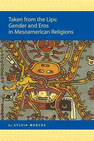 Taken from the Lips: Gender and Eros in Mesoamerican Religions (Gender and Eros in Mesoamerican Religions) by Sylvia Marcos, 9789004148901
