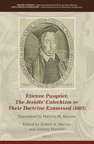 Étienne Pasquier, The Jesuits' Catechism or Their Doctrine Examined (1602) by Robert Aleksander Maryks, Jotham Parsons, Patricia M. Ranum, 9789004149366