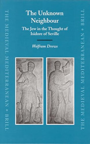 The Unknown Neighbour (The Jew in the Thought of Isidore of Seville) by Wolfram Drews, 9789004149649