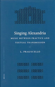 Singing Alexandria (Music between Practice and Textual Transmission) by Lucia Prauscello, 9789004149854