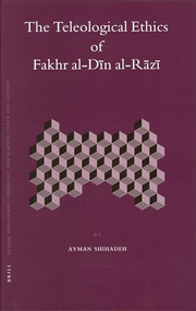 The Teleological Ethics of Fakhr al-Dīn al-Rāzī by Ayman Shihadeh, 9789004149915