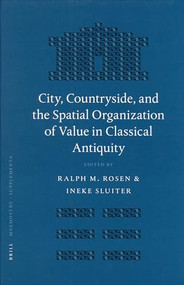 City, Countryside, and the Spatial Organization of Value in Classical Antiquity by Ralph Rosen, Ineke Sluiter, 9789004150430