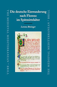 Die deutsche Einwanderung nach Florenz im Spätmittelalter by Lorenz Böninger, 9789004150478