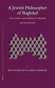 A Jewish Philosopher of Baghdad (ʿIzz al-Dawla Ibn Kammūna (d. 683/1284) and His Writings) by Reza Pourjavadi, Sabine Schmidtke, 9789004151390