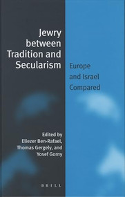 Jewry between Tradition and Secularism (Europe and Israel Compared) by Eliezer Ben-Rafael, Yosef Gorny, Thomas Gergely, 9789004151406