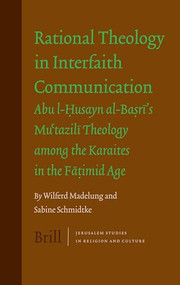 Rational Theology in Interfaith Communication (Abu-I-Husayn al-Basri's Mu'tazili Theology among the Karaites in the Fatimid Age) by Wilferd Madelung, Sabine Schmidtke, 9789004151772