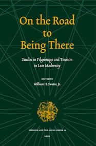 On the Road to Being There (Studies in Pilgrimage and Tourism in Late Modernity) by William H. Swatos, 9789004151833