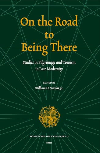 On the Road to Being There (Studies in Pilgrimage and Tourism in Late Modernity) by William H. Swatos, 9789004151833