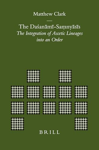 The Daśanāmī-Saṃnyāsīs (The Integration of Ascetic Lineages into an Order) by Matthew Clark, 9789004152113