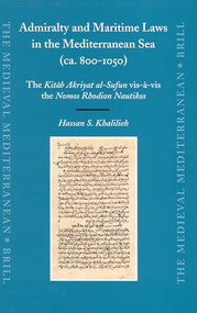 Admiralty and Maritime Laws in the Mediterranean Sea (ca. 800-1050) (The Kitāb Akriyat al-Sufun vis-à-vis the Nomos Rhodion Nautikos) by Hassan Khalilieh, 9789004152533