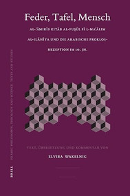 Feder, Tafel, Mensch (Al-ʿĀmirīs Kitāb al-Fuṣūl fī l-Maʿālim al-ilāhīya und die arabische Proklos-Rezeption im 10. Jh.) (German Edition) by Elvira Wakelnig, 9789004152557