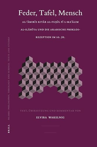 Feder, Tafel, Mensch (Al-ʿĀmirīs Kitāb al-Fuṣūl fī l-Maʿālim al-ilāhīya und die arabische Proklos-Rezeption im 10. Jh.) (German Edition) by Elvira Wakelnig, 9789004152557