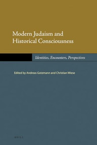 Modern Judaism and Historical Consciousness (Identities, Encounters, Perspectives) by Christian Wiese, Andreas Gotzmann, 9789004152892