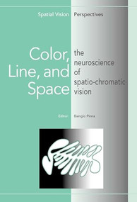 Color, Line, and Space (The Neuroscience of Spatio-Chromatic Vision) by Baingio Pinna, 9789004153066