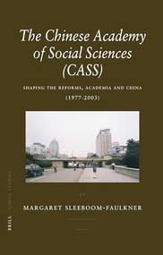 The Chinese Academy of Social Sciences (CASS) (Shaping the Reforms, Academia and China (1977-2003)) by Margaret Sleeboom-Faulkner, 9789004153233